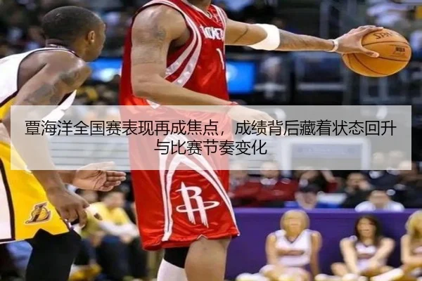 覃海洋全国赛表现再成焦点，成绩背后藏着状态回升与比赛节奏变化